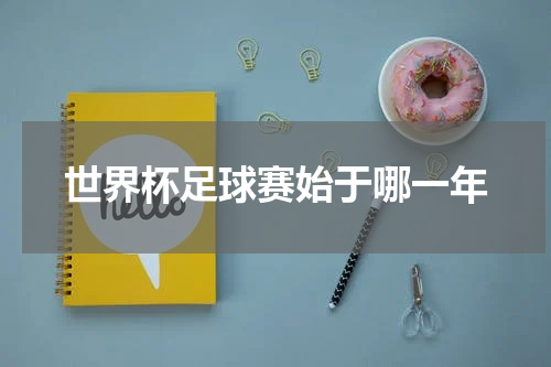 世界杯足球赛始于哪一年