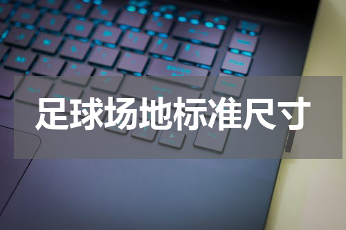 足球场地标准尺寸