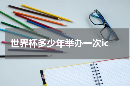 世界杯多少年举办一次ic