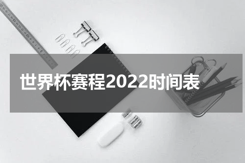 世界杯赛程2022时间表