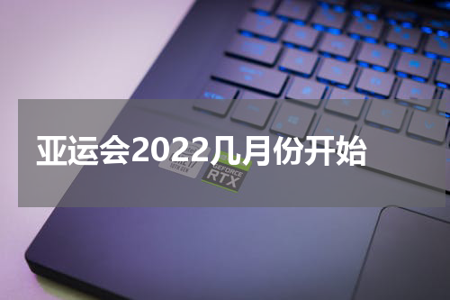 亚运会2022几月份开始