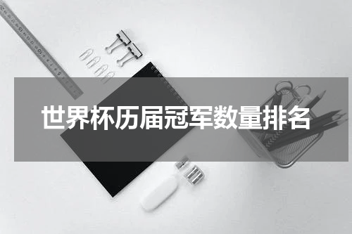 世界杯历届冠军数量排名