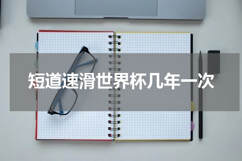 短道速滑世界杯几年一次