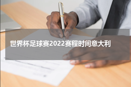 世界杯足球赛2022赛程时间意大利