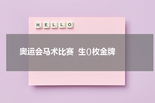 奥运会马术比赛  生()枚金牌