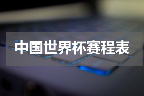 中国世界杯赛程表