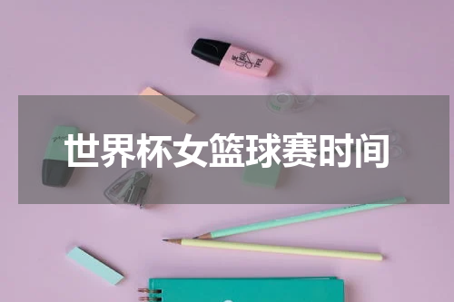 世界杯女篮球赛时间
