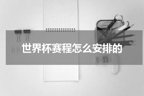 世界杯赛程怎么安排的