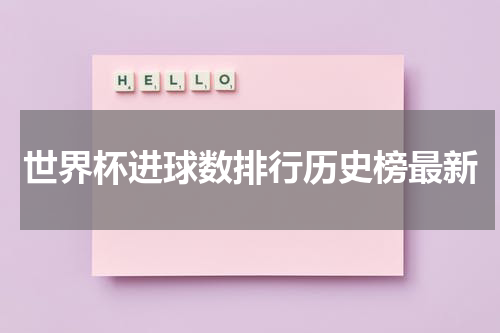 世界杯进球数排行历史榜最新