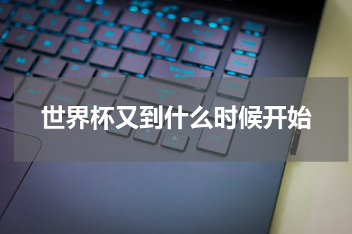 世界杯又到什么时候开始