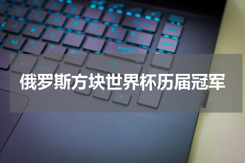俄罗斯方块世界杯历届冠军