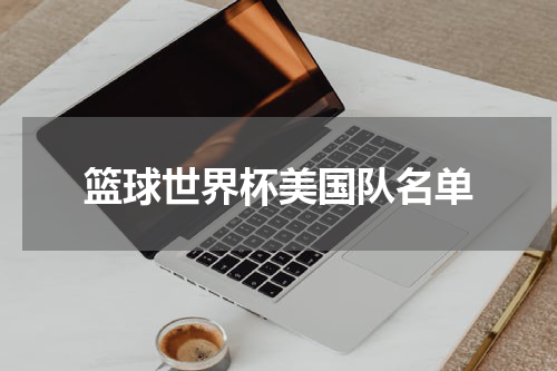 篮球世界杯美国队名单