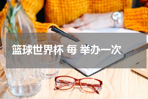 篮球世界杯 每 举办一次