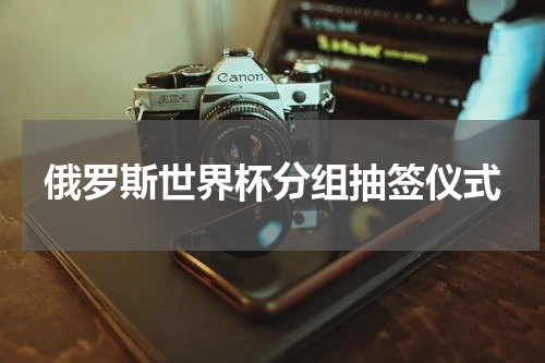 俄罗斯世界杯分组抽签仪式