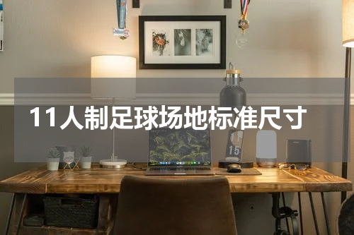 11人制足球场地标准尺寸