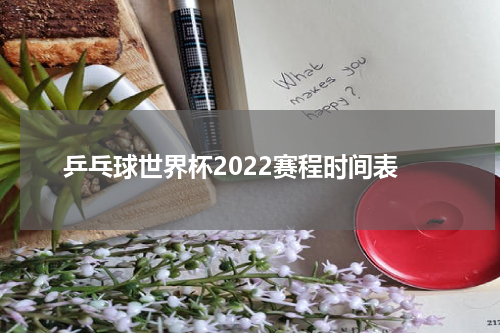 乒乓球世界杯2022赛程时间表