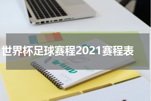 世界杯足球赛程2021赛程表