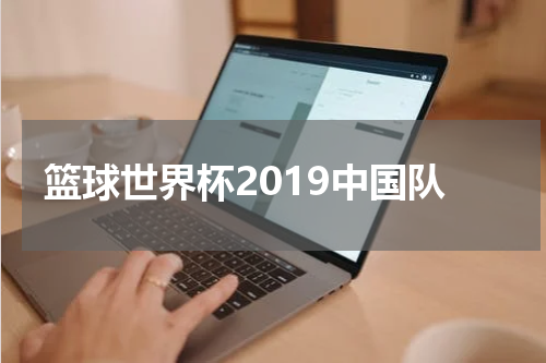 篮球世界杯2019中国队