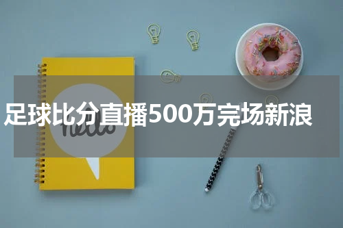 足球比分直播500万完场新浪