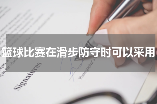 篮球比赛在滑步防守时可以采用