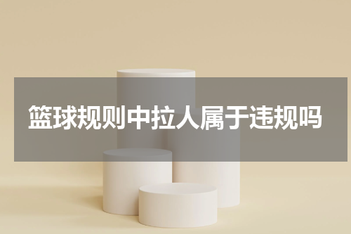篮球规则中拉人属于违规吗