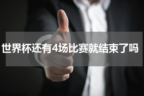 世界杯还有4场比赛就结束了吗