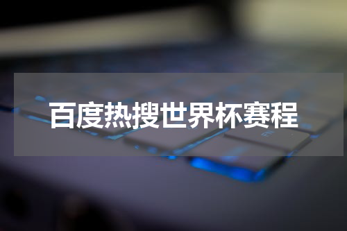 百度热搜世界杯赛程