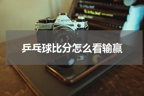 乒乓球比分怎么看输赢