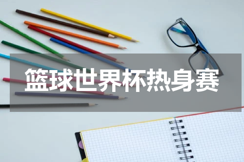篮球世界杯热身赛