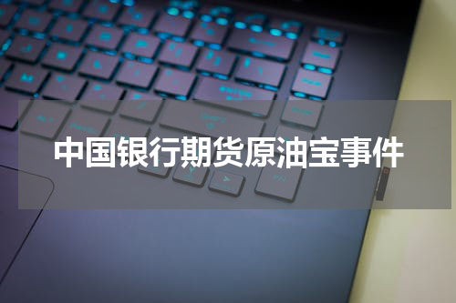 中国银行期货原油宝事件