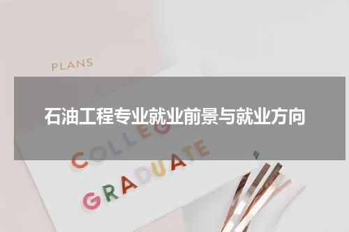 石油工程专业就业前景与就业方向