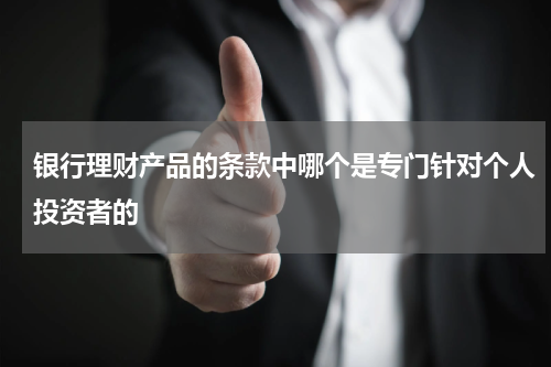 银行理财产品的条款中哪个是专门针对个人投资者的