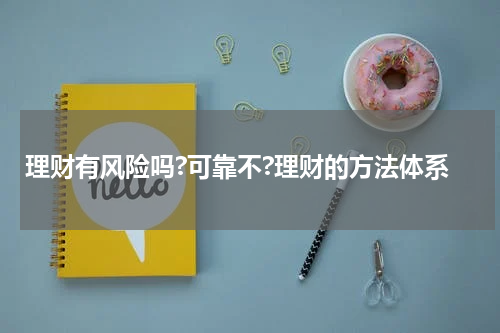 理财有风险吗?可靠不?理财的方法体系