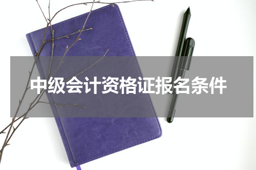 中级会计资格证报名条件