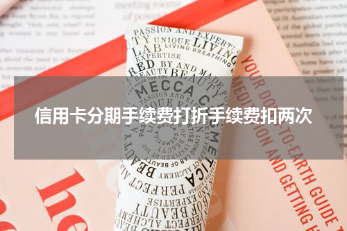 信用卡分期手续费打折手续费扣两次
