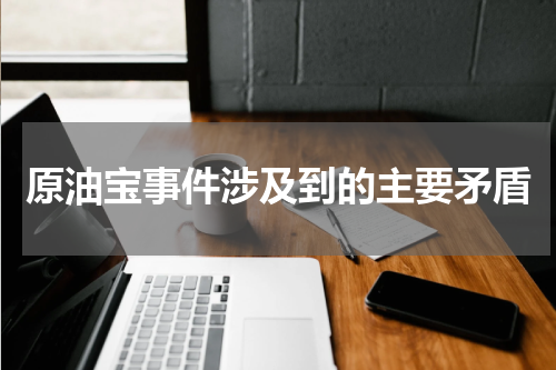 原油宝事件涉及到的主要矛盾