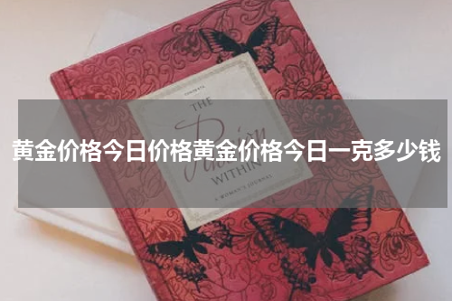 黄金价格今日价格黄金价格今日一克多少钱