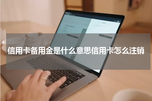 信用卡备用金是什么意思信用卡怎么注销