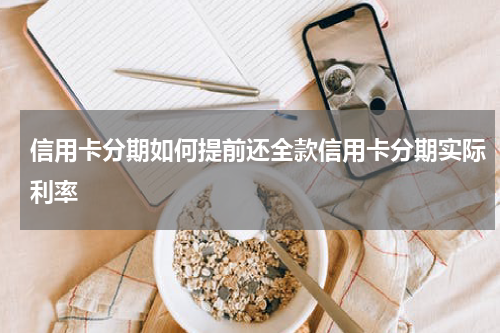 信用卡分期如何提前还全款信用卡分期实际利率