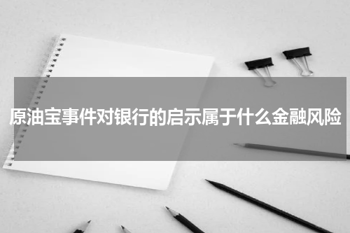 原油宝事件对银行的启示属于什么金融风险