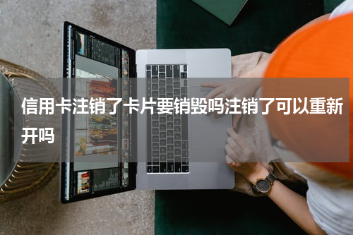 信用卡注销了卡片要销毁吗注销了可以重新开吗