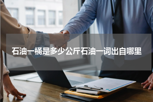 石油一桶是多少公斤石油一词出自哪里