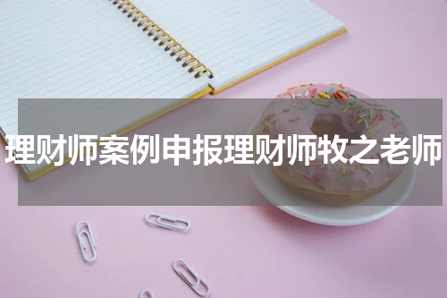 理财师案例申报理财师牧之老师
