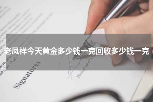 老凤祥今天黄金多少钱一克回收多少钱一克