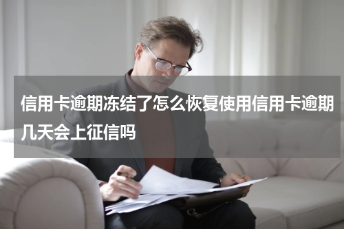 信用卡逾期冻结了怎么恢复使用信用卡逾期几天会上征信吗