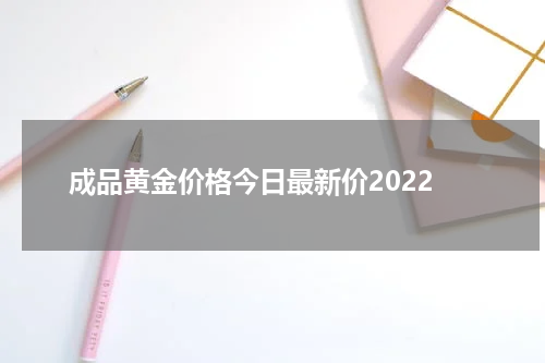 成品黄金价格今日最新价2022