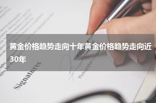 黄金价格趋势走向十年黄金价格趋势走向近30年