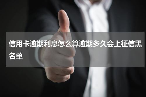 信用卡逾期利息怎么算逾期多久会上征信黑名单