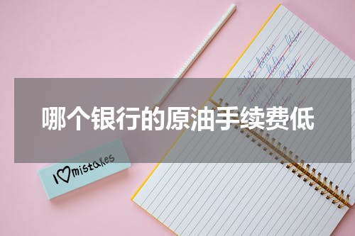 哪个银行的原油手续费低