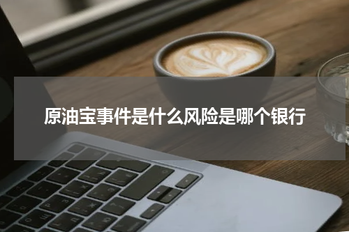 原油宝事件是什么风险是哪个银行